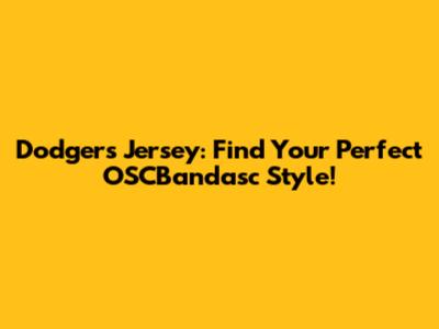Dodgers Jersey: Find Your Perfect OSCBandasc Style!