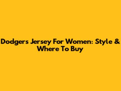Dodgers Jersey For Women: Style & Where To Buy