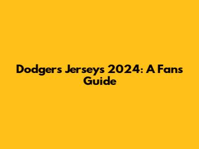 Dodgers Jerseys 2024: A Fan's Guide