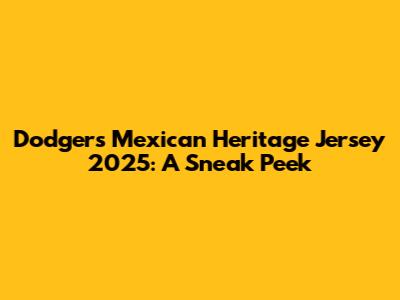 Dodgers Mexican Heritage Jersey 2025: A Sneak Peek