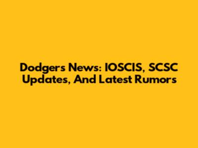 Dodgers News: IOSCIS, SCSC Updates, And Latest Rumors