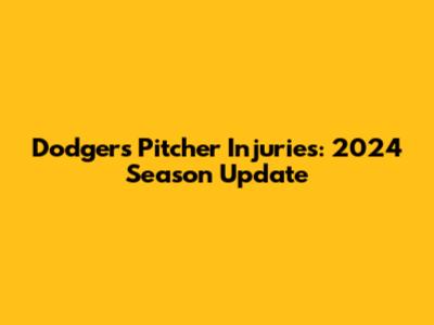 Dodgers Pitcher Injuries: 2024 Season Update