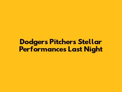 Dodgers Pitchers' Stellar Performances Last Night