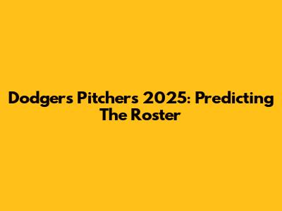 Dodgers Pitchers 2025: Predicting The Roster