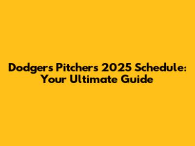 Dodgers Pitchers 2025 Schedule: Your Ultimate Guide