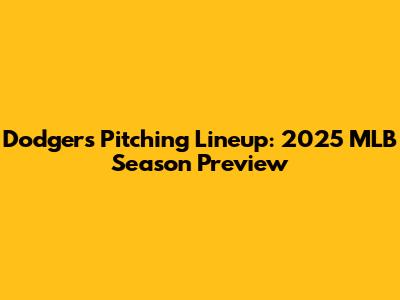 Dodgers Pitching Lineup: 2025 MLB Season Preview