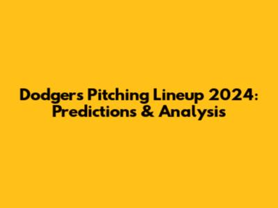 Dodgers Pitching Lineup 2024: Predictions & Analysis