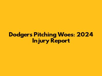 Dodgers Pitching Woes: 2024 Injury Report