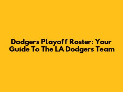Dodgers Playoff Roster: Your Guide To The LA Dodgers Team