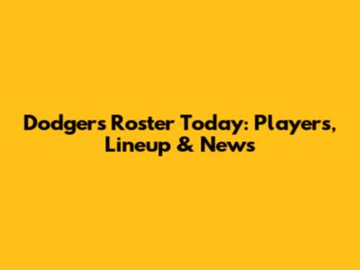 Dodgers Roster Today: Players, Lineup & News