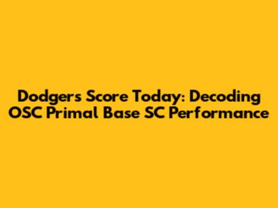 Dodgers Score Today: Decoding OSC Primal Base SC Performance
