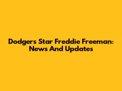 Dodgers Star Freddie Freeman: News And Updates