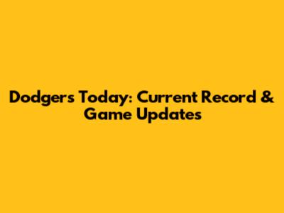 Dodgers Today: Current Record & Game Updates