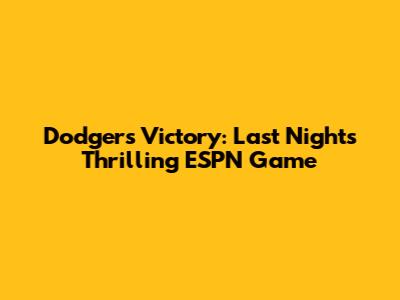 Dodgers Victory: Last Night's Thrilling ESPN Game