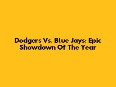 Dodgers Vs. Blue Jays: Epic Showdown Of The Year