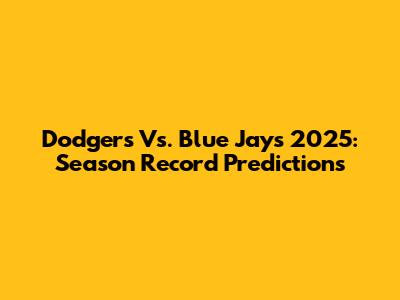 Dodgers Vs. Blue Jays 2025: Season Record Predictions