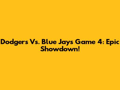 Dodgers Vs. Blue Jays Game 4: Epic Showdown!