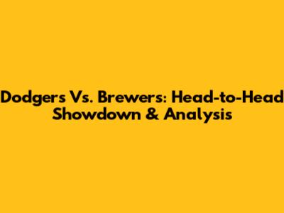 Dodgers Vs. Brewers: Head-to-Head Showdown & Analysis