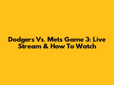 Dodgers Vs. Mets Game 3: Live Stream & How To Watch