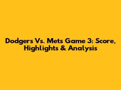Dodgers Vs. Mets Game 3: Score, Highlights & Analysis