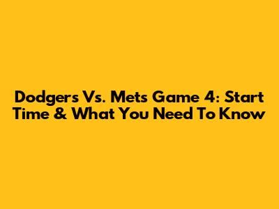 Dodgers Vs. Mets Game 4: Start Time & What You Need To Know