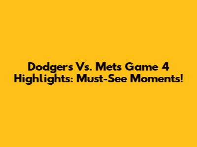Dodgers Vs. Mets Game 4 Highlights: Must-See Moments!