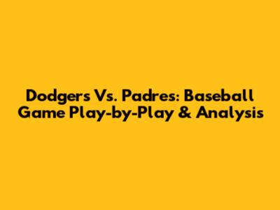 Dodgers Vs. Padres: Baseball Game Play-by-Play & Analysis