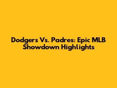 Dodgers Vs. Padres: Epic MLB Showdown Highlights