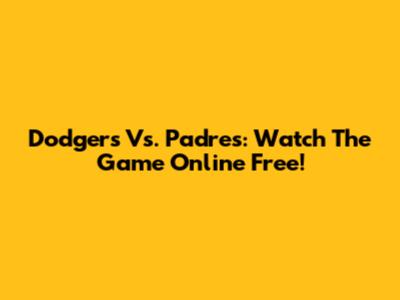 Dodgers Vs. Padres: Watch The Game Online Free!
