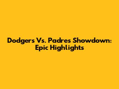 Dodgers Vs. Padres Showdown: Epic Highlights