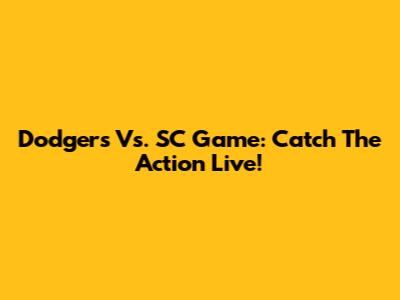 Dodgers Vs. SC Game: Catch The Action Live!
