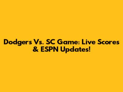 Dodgers Vs. SC Game: Live Scores & ESPN Updates!