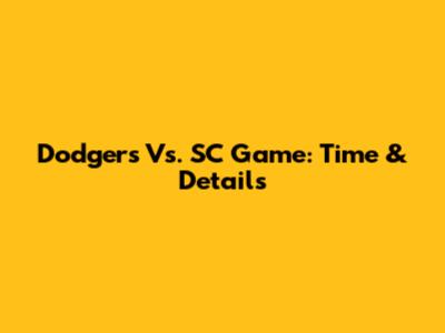 Dodgers Vs. SC Game: Time & Details