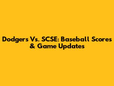 Dodgers Vs. SCSE: Baseball Scores & Game Updates