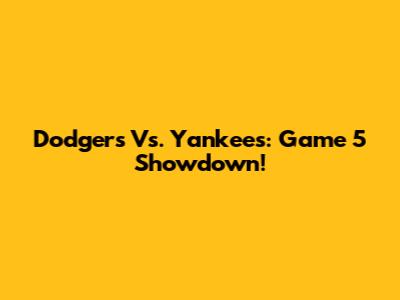 Dodgers Vs. Yankees: Game 5 Showdown!