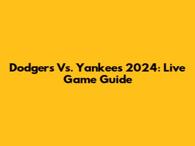 Dodgers Vs. Yankees 2024: Live Game Guide
