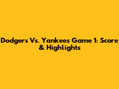 Dodgers Vs. Yankees Game 1: Score & Highlights