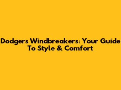 Dodgers Windbreakers: Your Guide To Style & Comfort