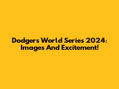 Dodgers World Series 2024: Images And Excitement!