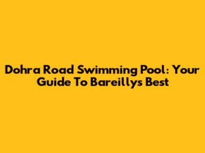 Dohra Road Swimming Pool: Your Guide To Bareilly's Best