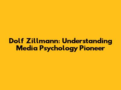 Dolf Zillmann: Understanding Media Psychology Pioneer