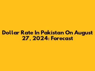 Dollar Rate In Pakistan On August 27, 2024: Forecast