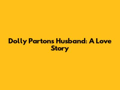 Dolly Parton's Husband: A Love Story