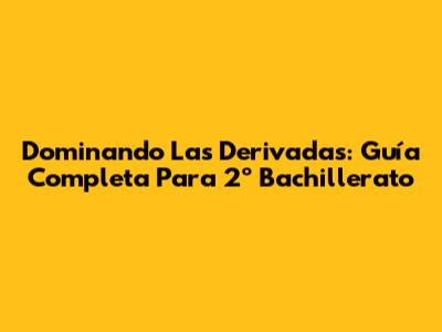 Dominando Las Derivadas: Guía Completa Para 2º Bachillerato