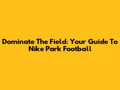 Dominate The Field: Your Guide To Nike Park Football