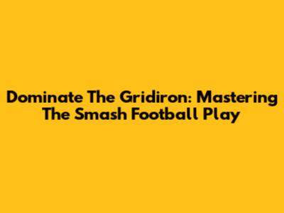 Dominate The Gridiron: Mastering The Smash Football Play