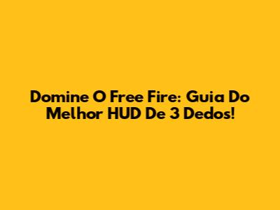 Domine O Free Fire: Guia Do Melhor HUD De 3 Dedos!