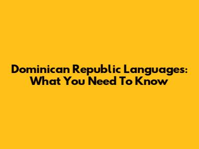 Dominican Republic Languages: What You Need To Know