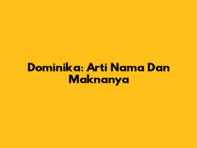 Dominika: Arti Nama Dan Maknanya