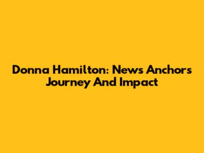 Donna Hamilton: News Anchor's Journey And Impact